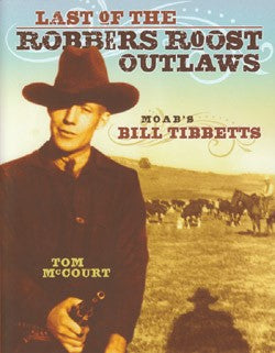 Last of the Robbers Roost Outlaws - Moab's Bill Tibbetts